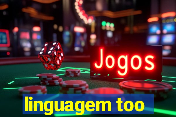 linguagem too